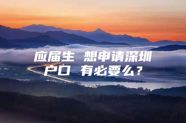 應(yīng)屆生 想申請深圳戶口 有必要么？