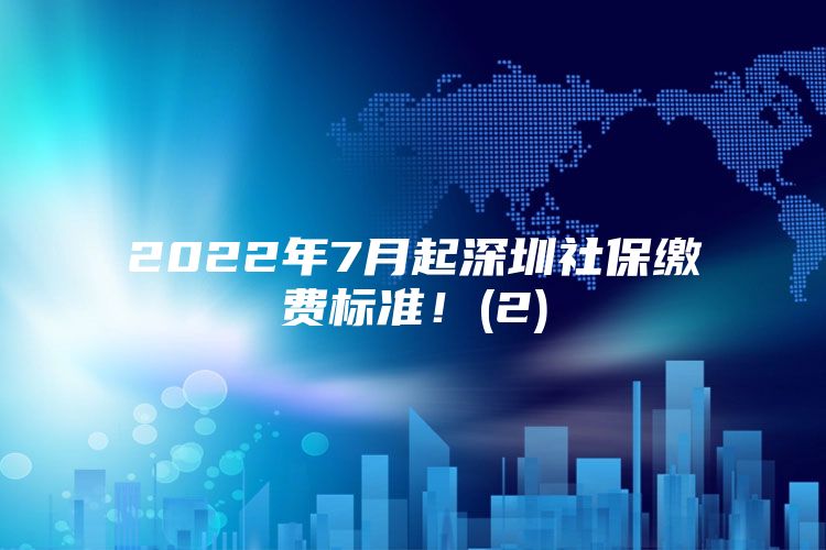 2022年7月起深圳社保繳費(fèi)標(biāo)準(zhǔn)！(2)