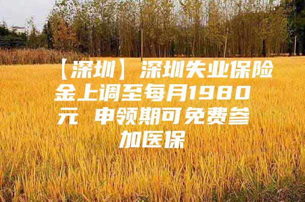 【深圳】深圳失業(yè)保險(xiǎn)金上調(diào)至每月1980元 申領(lǐng)期可免費(fèi)參加醫(yī)保