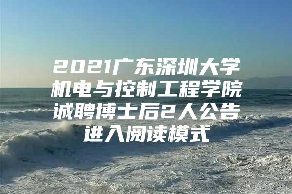 2021廣東深圳大學(xué)機電與控制工程學(xué)院誠聘博士后2人公告進入閱讀模式