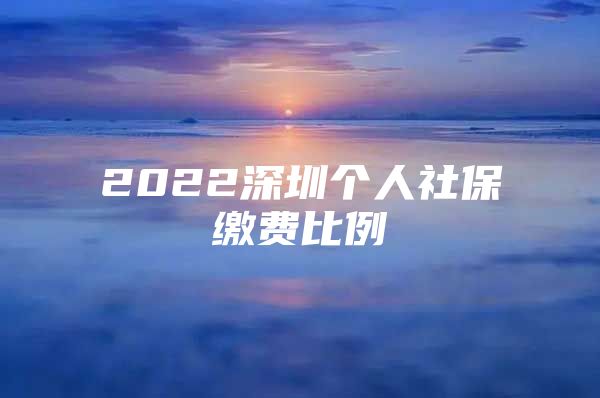 2022深圳個(gè)人社保繳費(fèi)比例