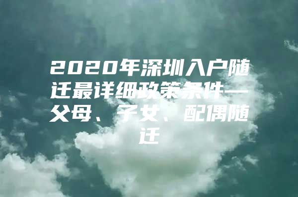 2020年深圳入戶隨遷最詳細政策條件—父母、子女、配偶隨遷