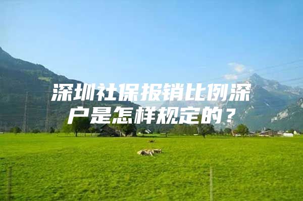 深圳社保報銷比例深戶是怎樣規(guī)定的？