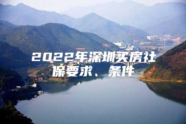 2022年深圳買房社保要求、條件