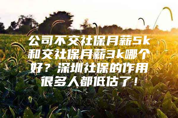 公司不交社保月薪5k和交社保月薪3k哪個好？深圳社保的作用很多人都低估了！