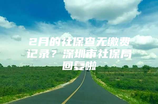 2月的社保查無繳費記錄？深圳市社保局回復(fù)啦