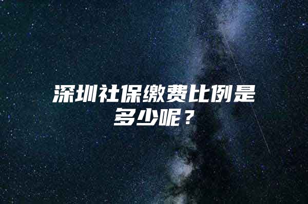 深圳社保繳費(fèi)比例是多少呢？