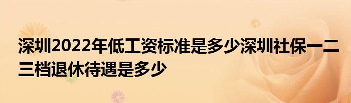 深圳2022年低工資標(biāo)準(zhǔn)是多少深圳社保一二三檔退休待遇是多少