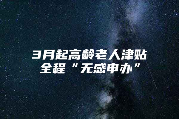 3月起高齡老人津貼全程“無感申辦”