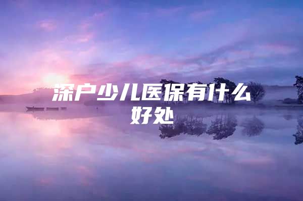 深戶少兒醫(yī)保有什么好處