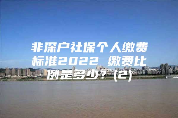 非深戶社保個人繳費標(biāo)準(zhǔn)2022 繳費比例是多少？(2)