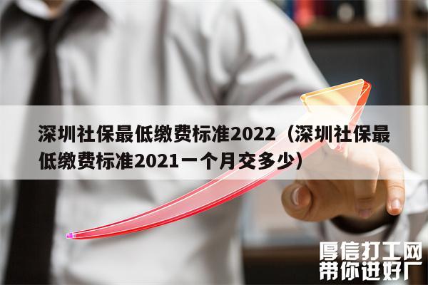 深圳社保最低繳費標(biāo)準(zhǔn)2022（深圳社保最低繳費標(biāo)準(zhǔn)2021一個月交多少）